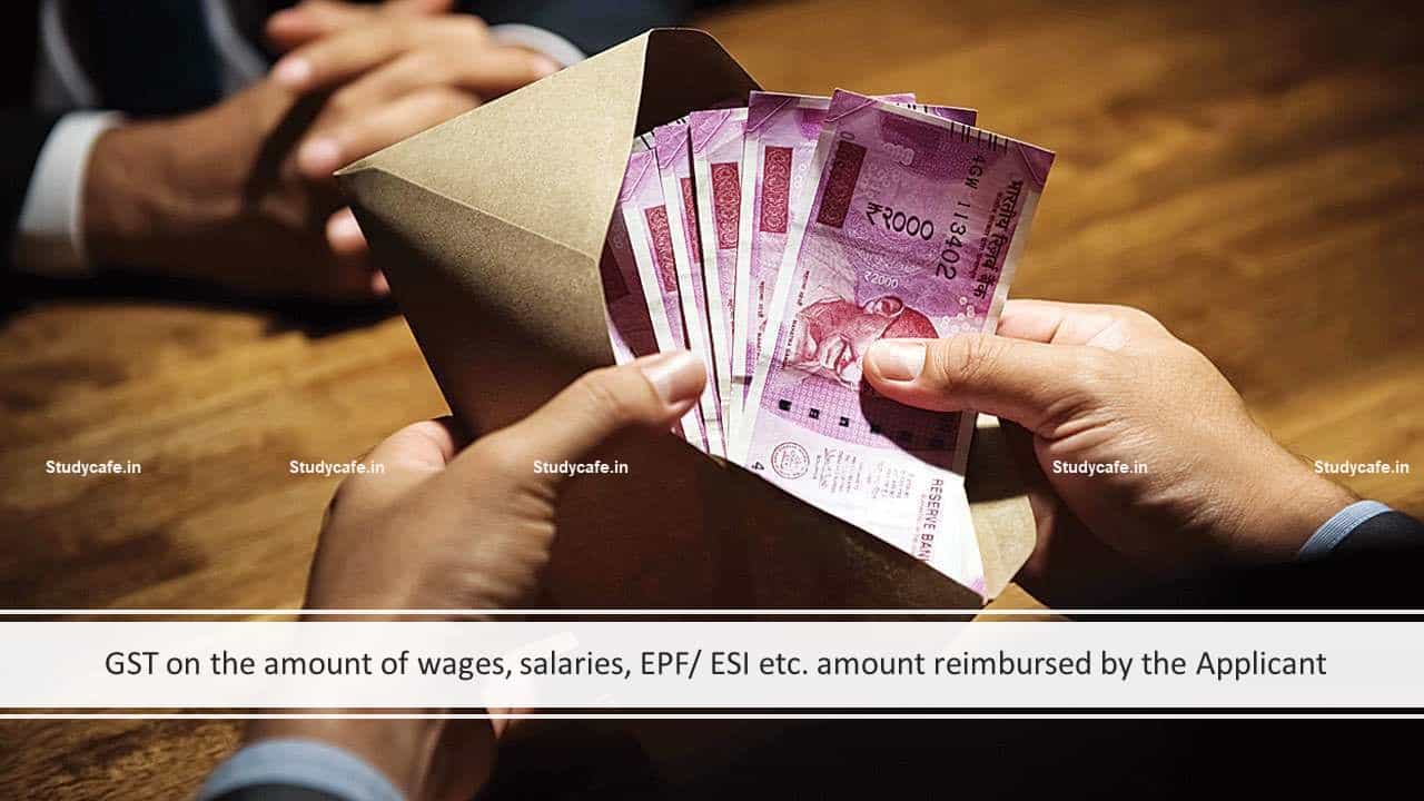 GST on the amount of wages, salaries, EPF/ ESI etc. amount reimbursed by the Applicant