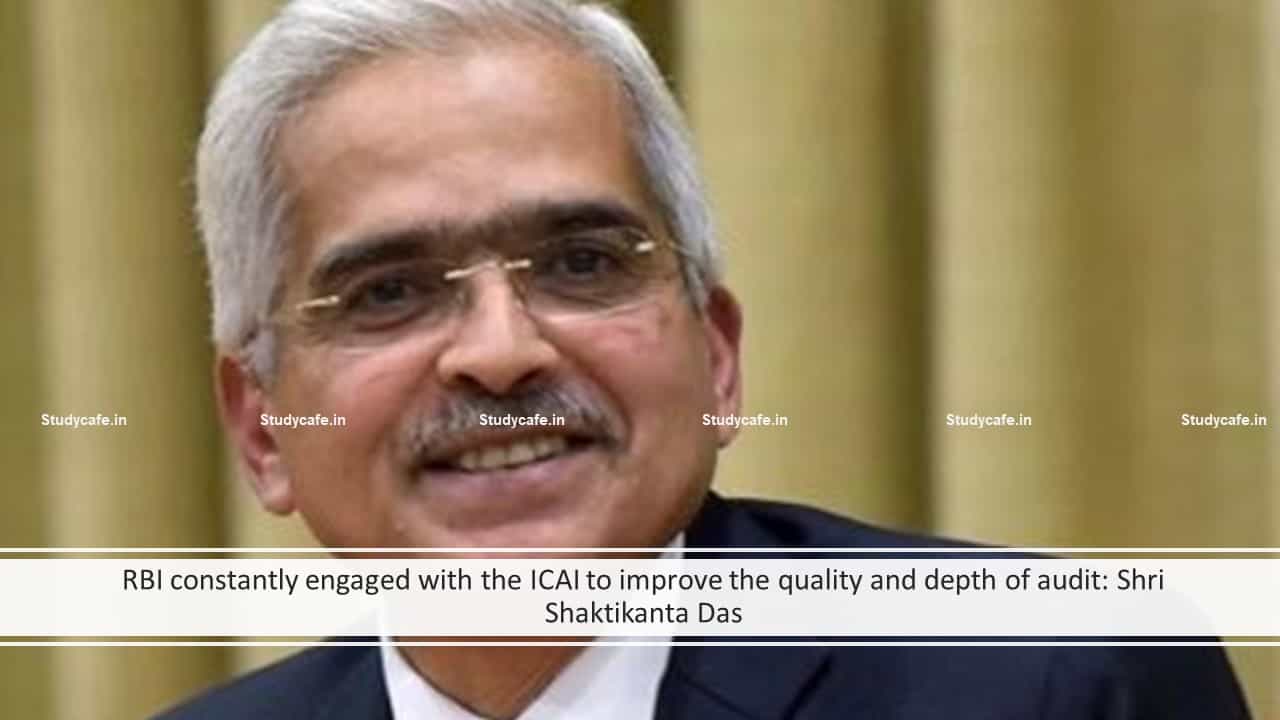 RBI constantly engaged with the ICAI to improve the quality and depth of audit: Shri Shaktikanta Das