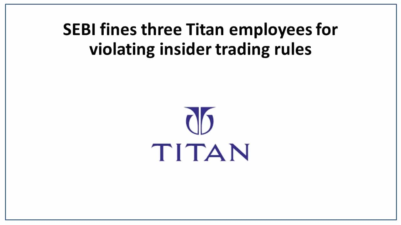 SEBI fines three Titan employees for violating insider trading rules