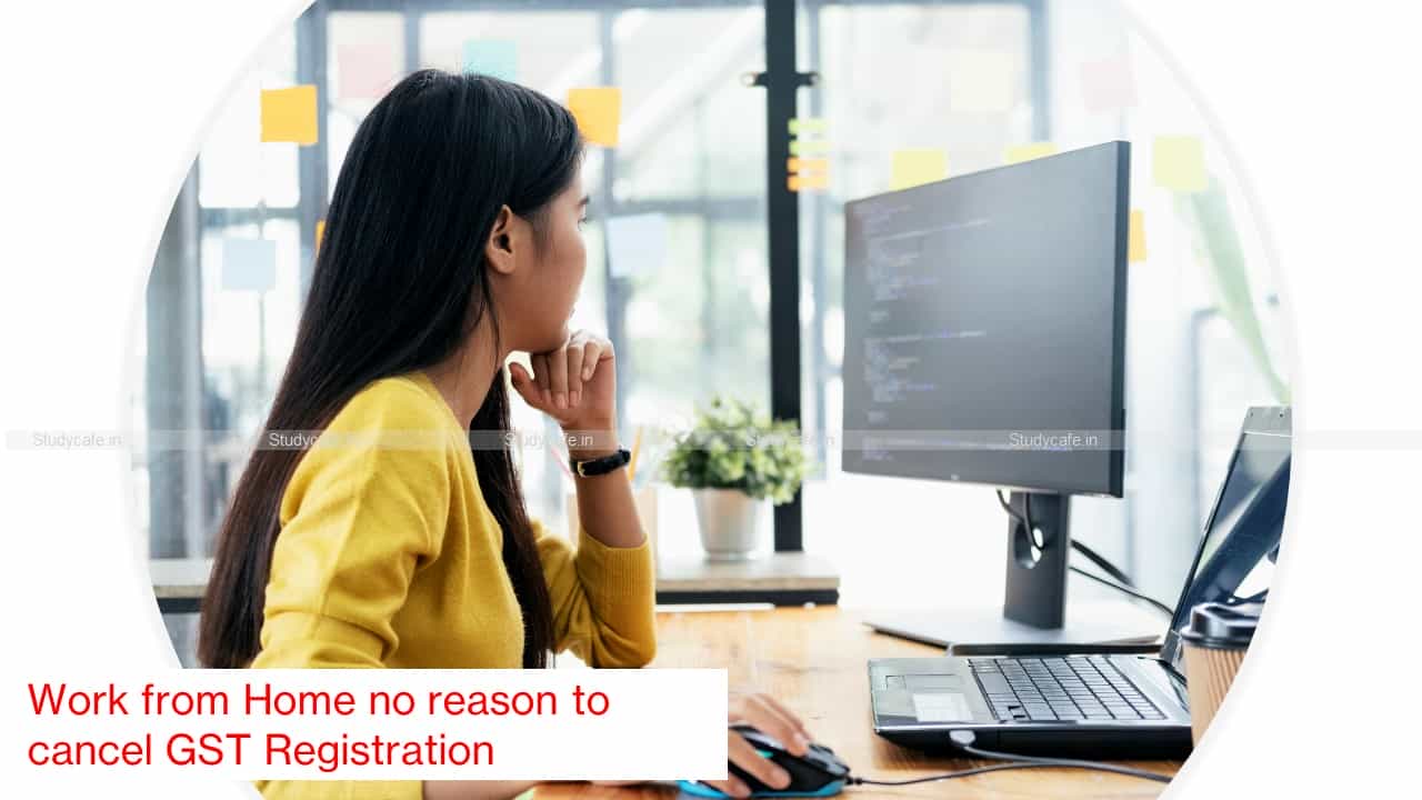 Work from Home no reason to cancel GST Registration