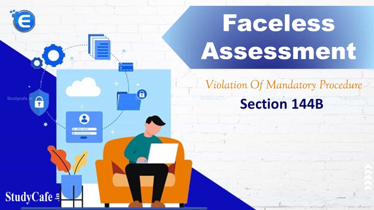 Delhi HC held that there is violation of mandatory procedure stipulated in Section 144B of the Act by National Faceless Assessment Centre