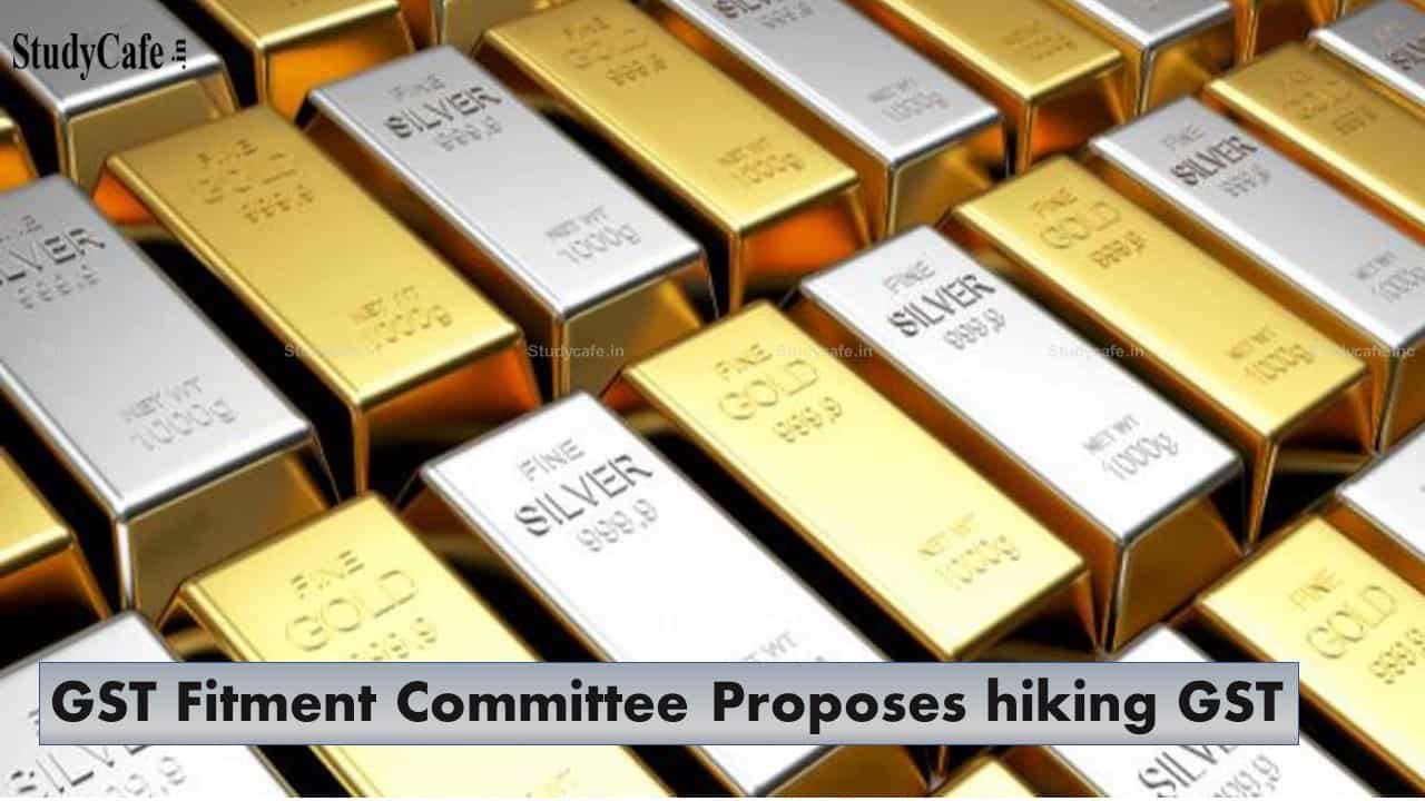 GST Fitment Committee proposes hiking GST Slabs and on Gold and Silver