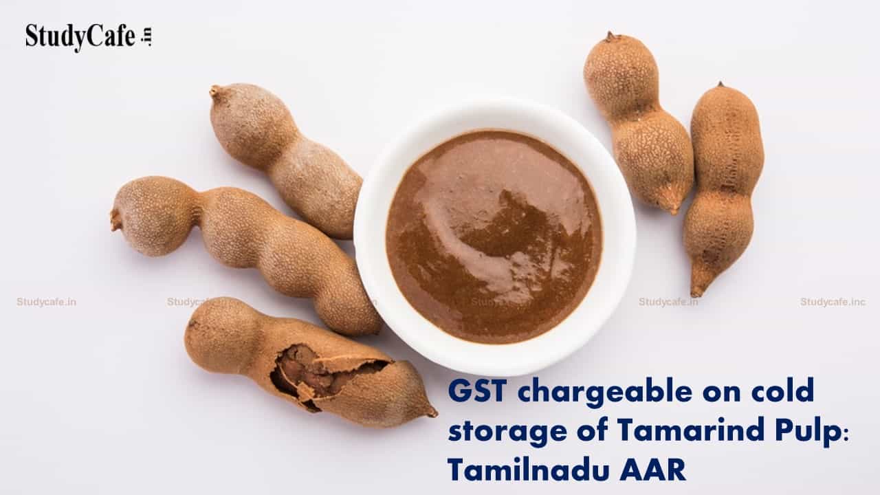 GST chargeable on cold storage of tamarind pulp as it does not qualify under definition of ‘agricultural produce’ - Tamilnadu AAR