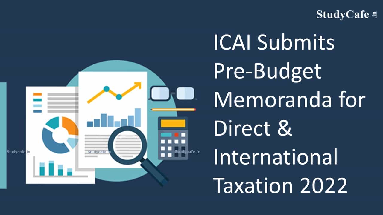 ICAI Submits Pre-Budget Memoranda for Direct & International Taxation 2022