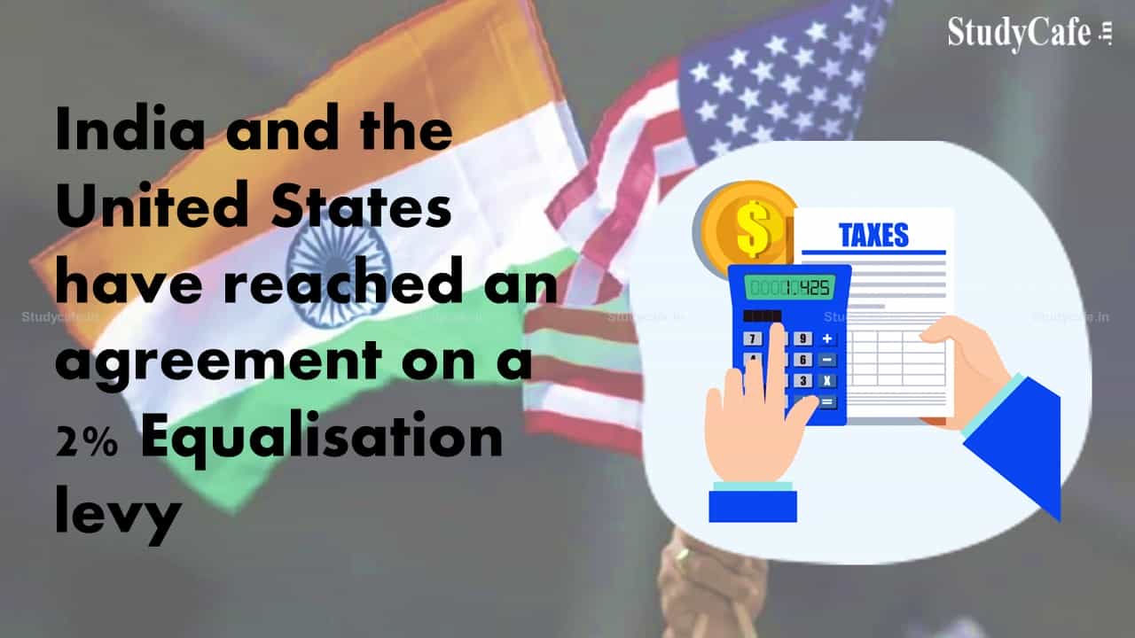 India and the United States have reached an agreement on a 2% equalisation levy