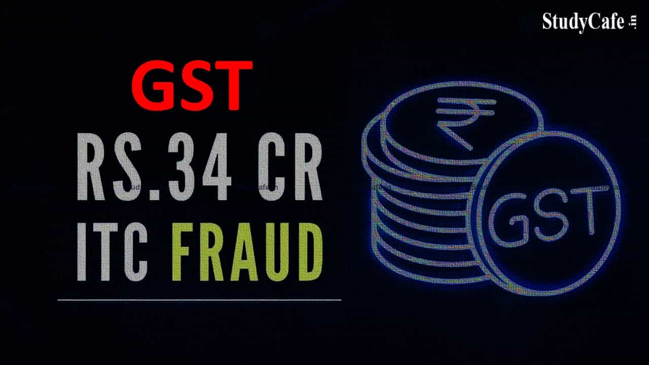 Input tax credit fraud worth Rs 34 crore is discovered by GST authorities