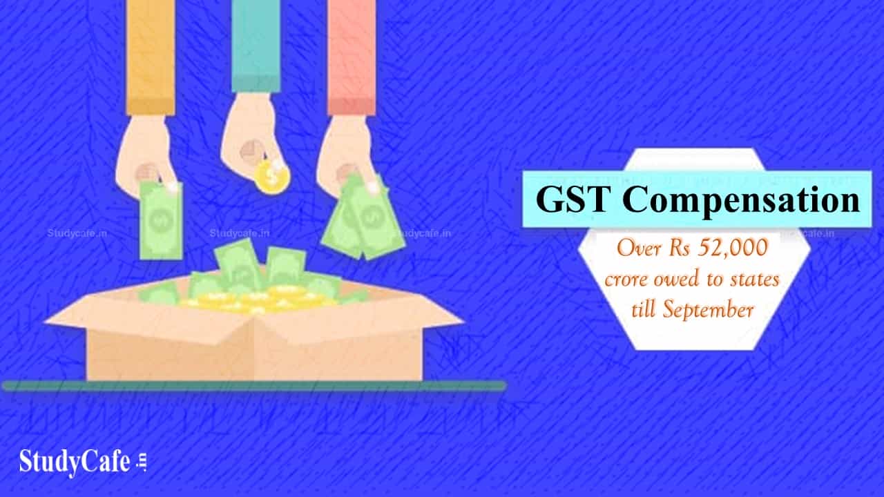 Over Rs 52,000 crore in GST compensation is owed to states upto September as per Finance Ministry