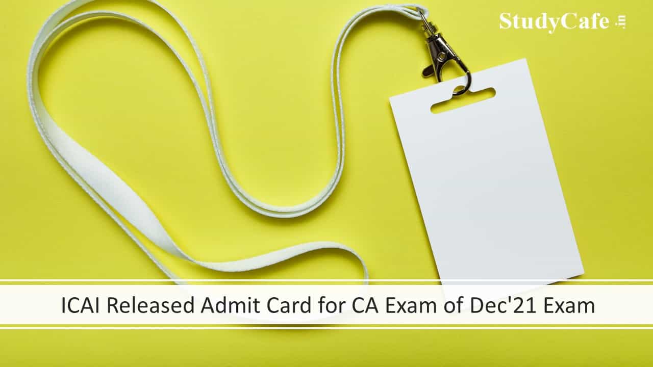 ICAI Released Admit Card for CA Exam of Dec'21 Exam