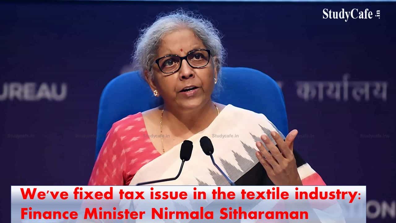 We've fixed tax issue in the textile industry: Finance Minister Nirmala Sitharaman