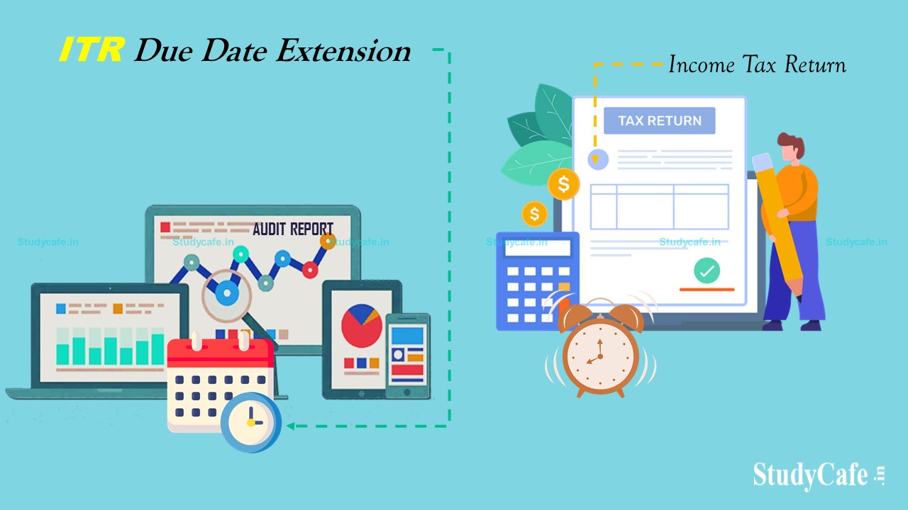 Extend Due Dates of ITR Filing and Submitting Tax Audit Report for FY 2020-21