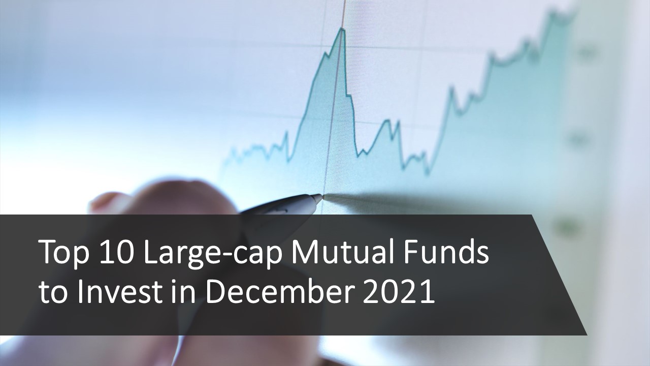 Top 10 Large-cap Mutual Funds to Invest in December 2021