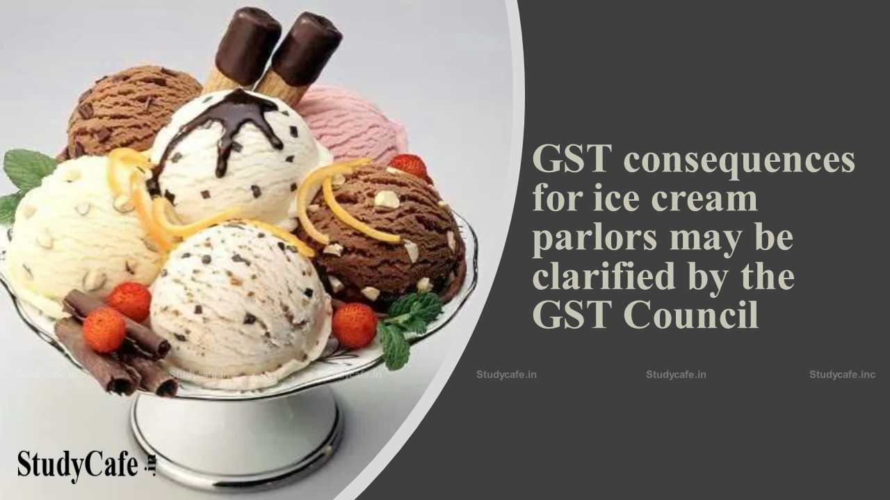 GST Rate Issue for ice cream parlours may be clarified by the GST Council
