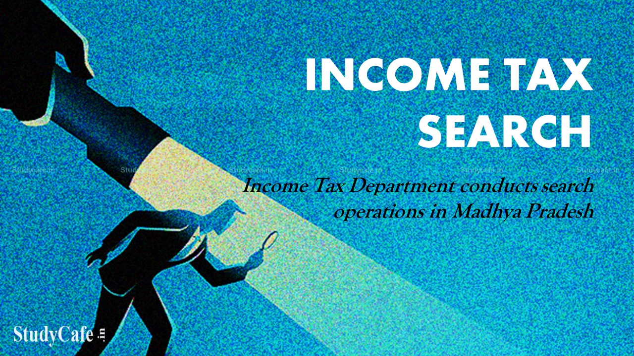 Income Tax Department conducts search operations in Madhya Pradesh