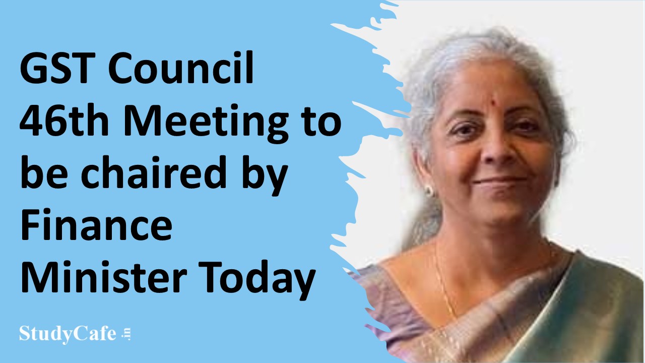 GST Council 46th Meeting to be chaired by Finance Minister Today