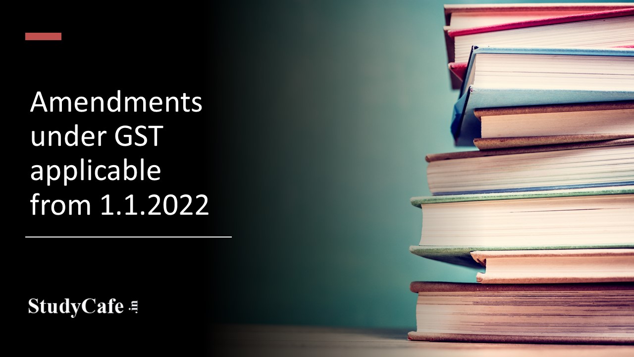 Amendments under GST applicable from 1.1.2022