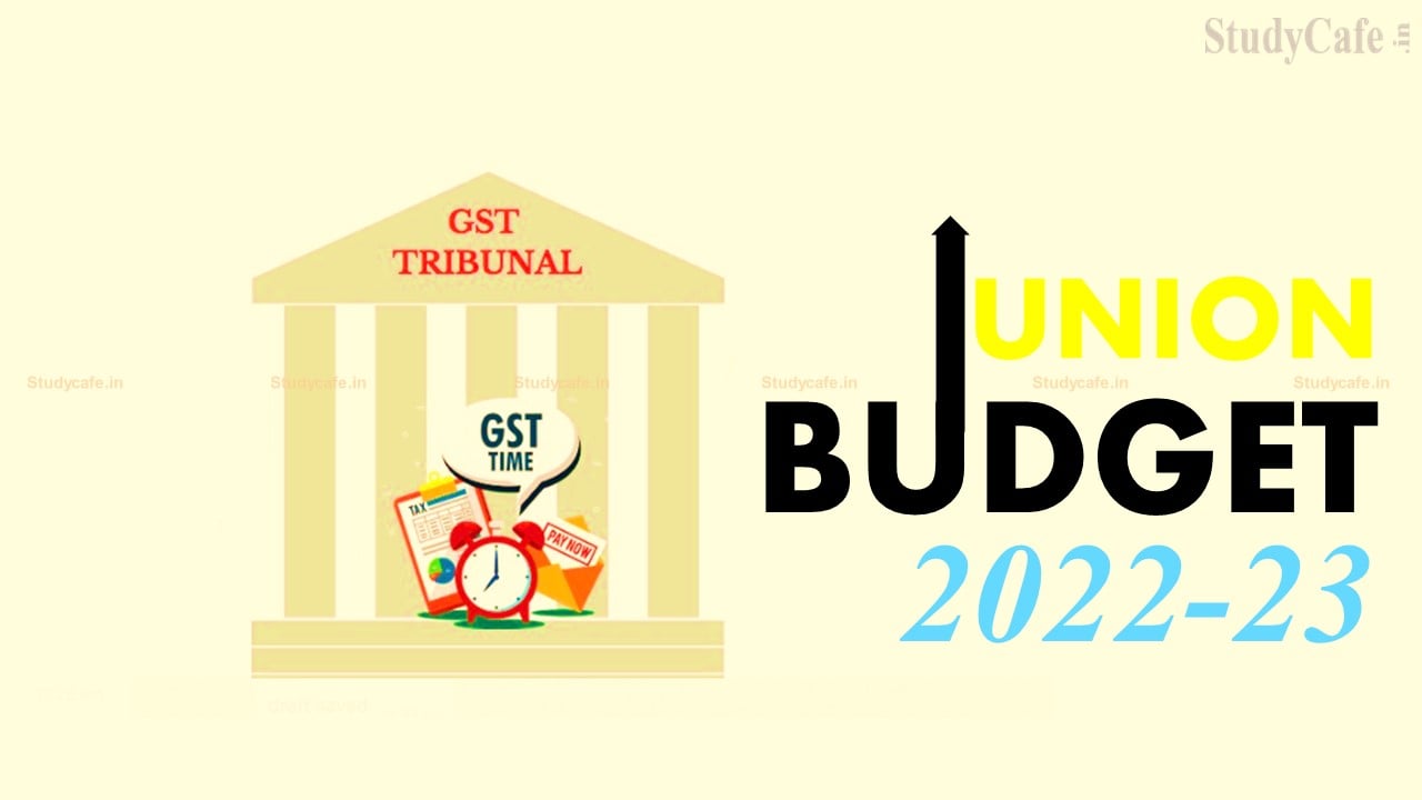 BUDGET 2022: Establishment of GST Tribunal may Proposed in Budget