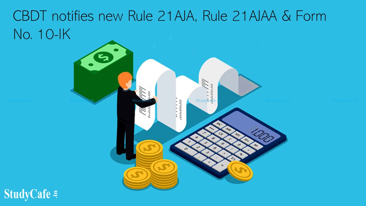 CBDT notifies new Rule 21AJA, Rule 21AJAA & Form No. 10-IK
