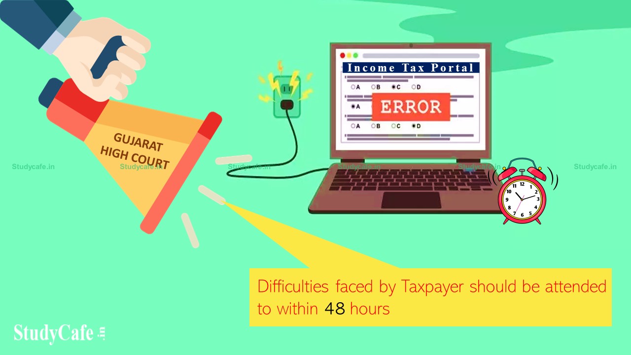 Difficulties faced by Taxpayer on Income Tax Portal should be attended to within 48 hours: Gujarat High Court