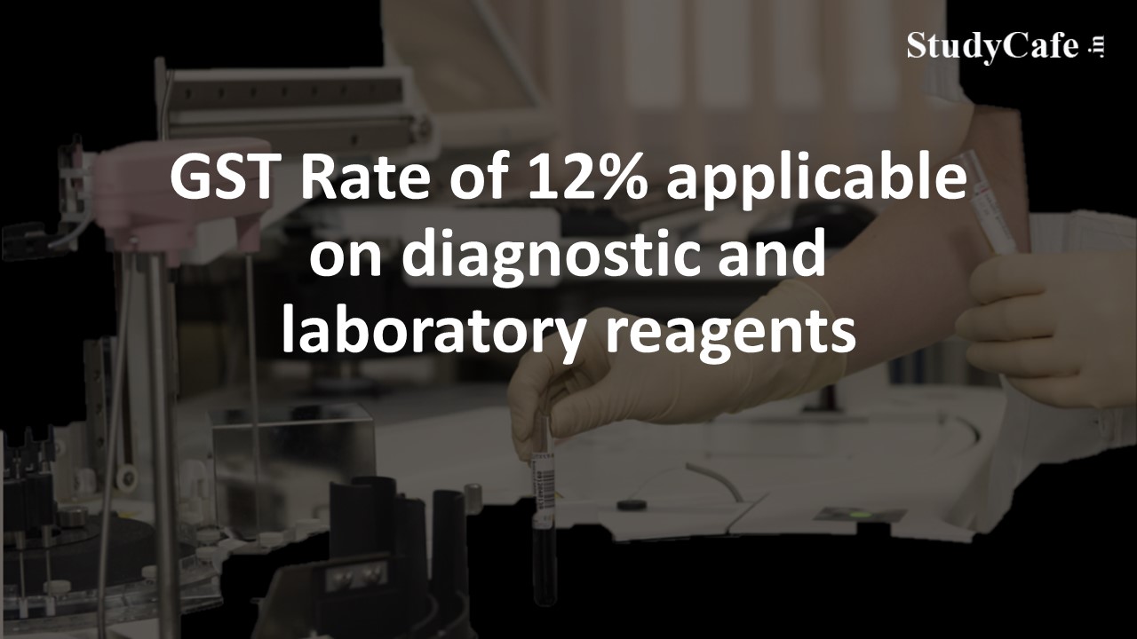 GST Rate of 12% applicable on diagnostic and laboratory reagents