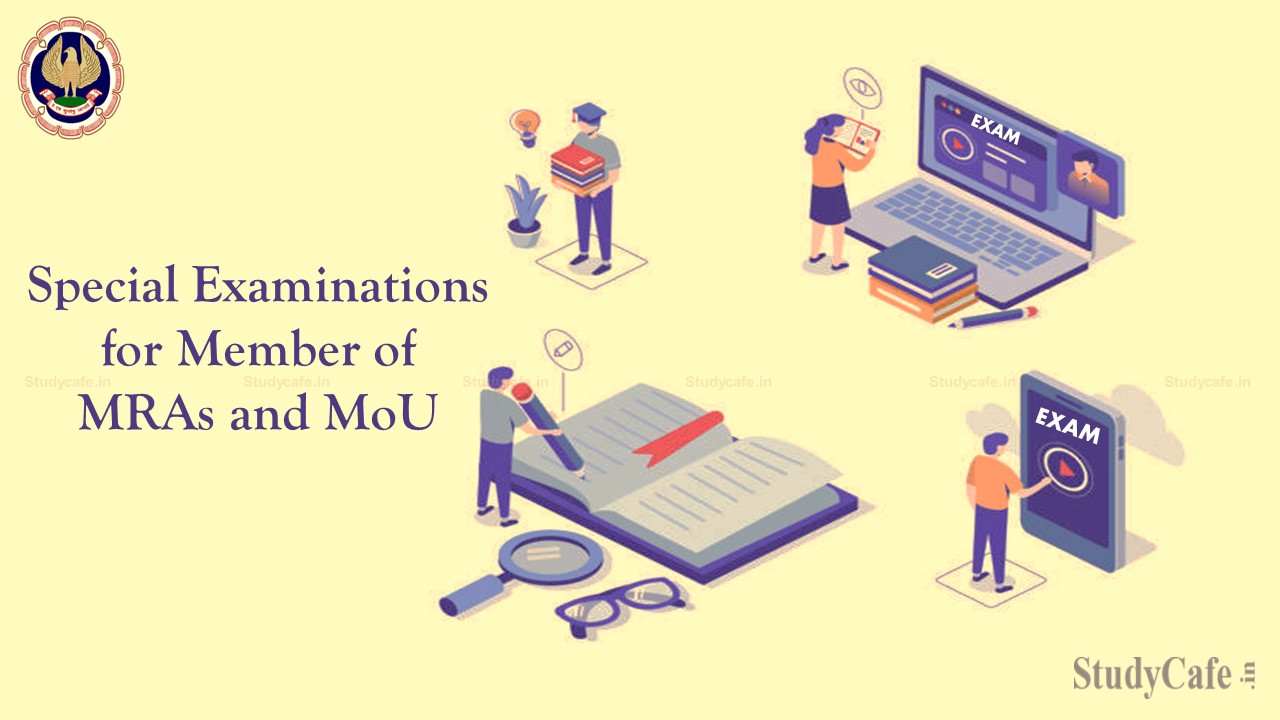 ICAI Issues Dates and Guidelines of Special Examinations for Member of MRAs and MoU