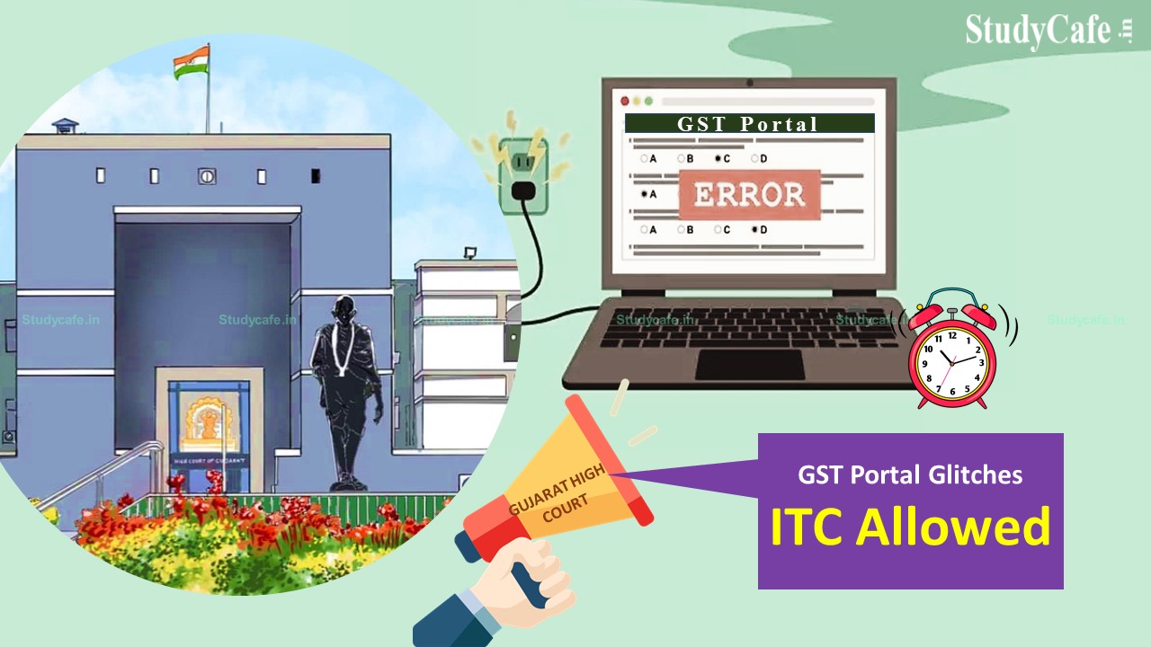 Technical Glitch in GST Portal Cannot Deprive Taxpayer to Claim ITC: Gujarat HC