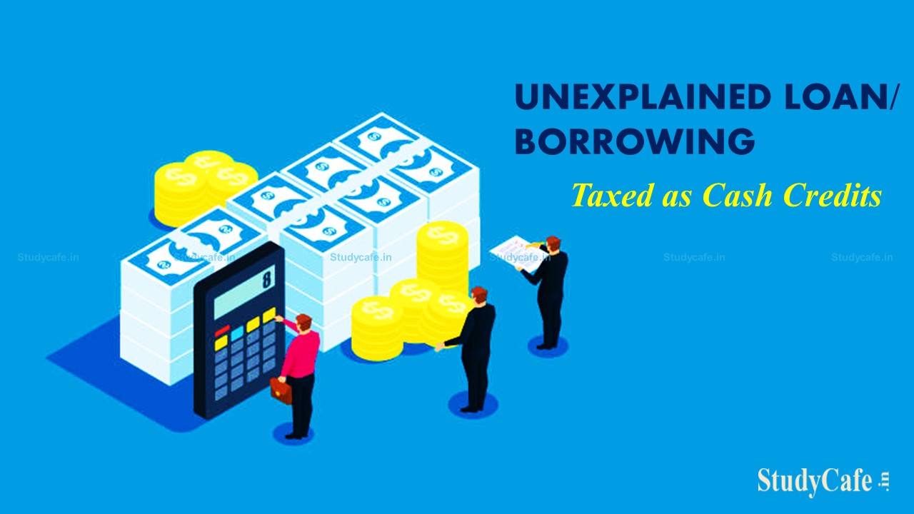 Budget 2022: Unexplained Loan or Borrowing to be Taxed as Cash Credits under Section 68 of the Act