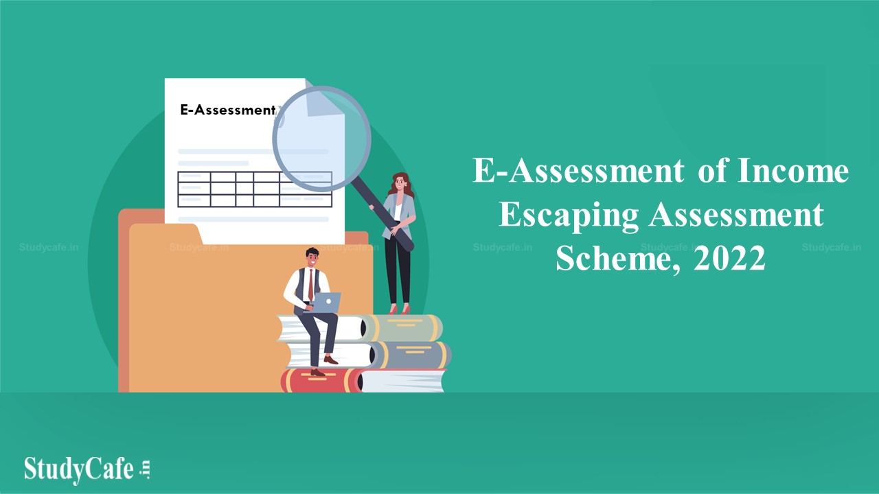 CBDT Notifies E-Assessment of Income Escaping Assessment Scheme, 2022