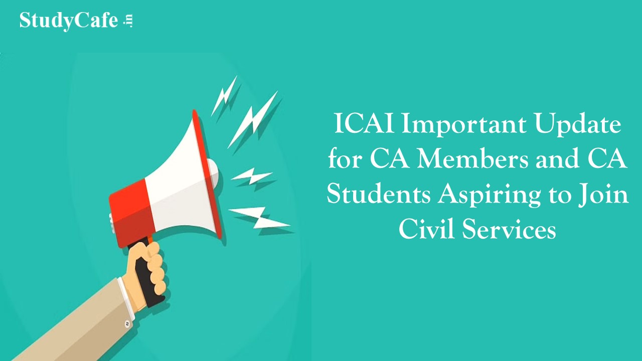 ICAI Important Update for CA Members and CA Students Aspiring to Join Civil Services