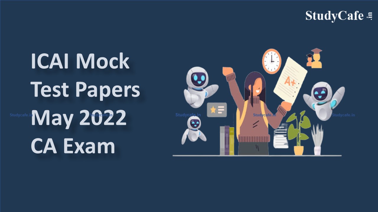 ICAI Released Mock Test Papers Series for May 2022 CA Exam