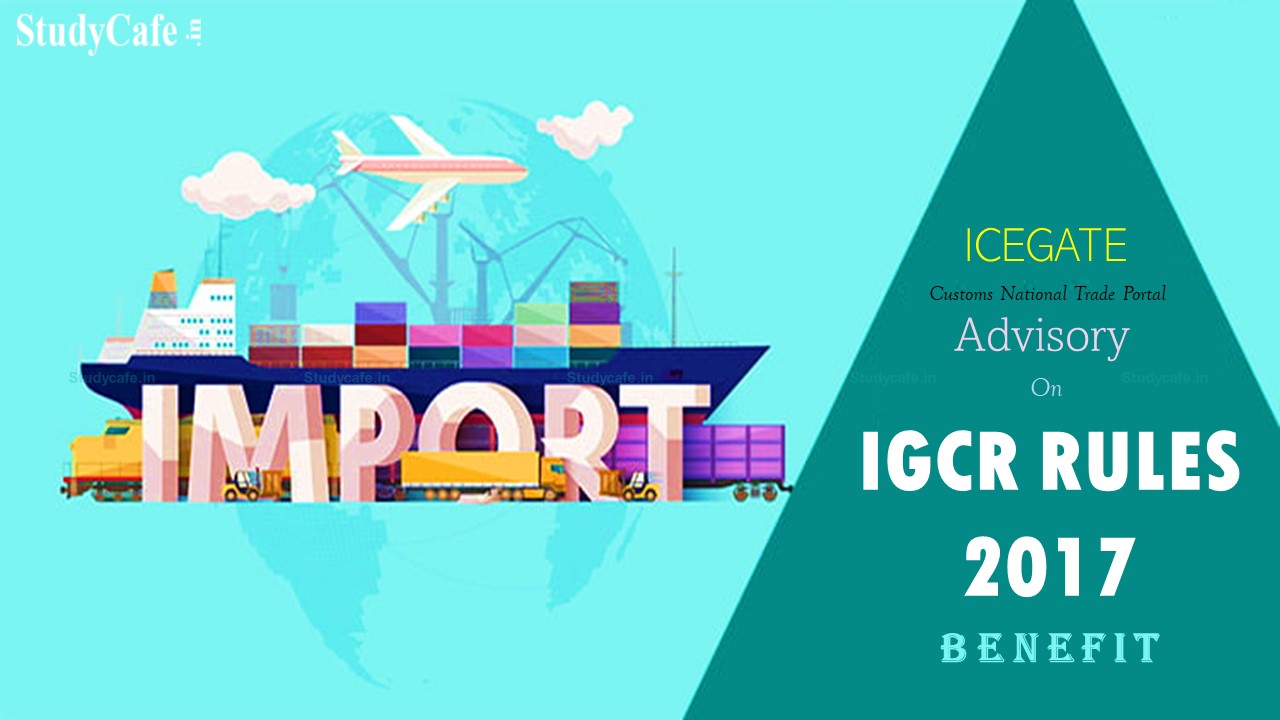 ICEGATE released Advisory for Importers to take Benefit of IGCR Rules