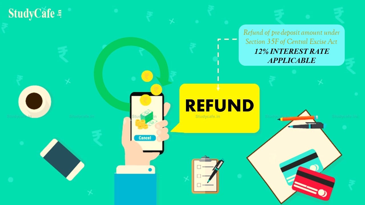 Interest rate of 12% applicable on refund of pre-deposit amount under Section 35F of Central Excise Act