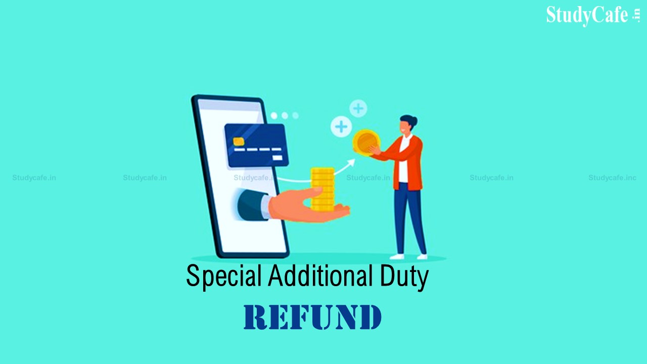 CA certificate for examination of unjust enrichment is not essential requirement for sanction of SAD refund