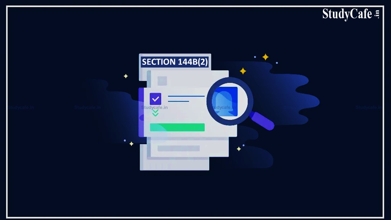 CBDT issued order under section 144B(2) of the IT Act for defining the scope and cases to be done under Income Tax Act