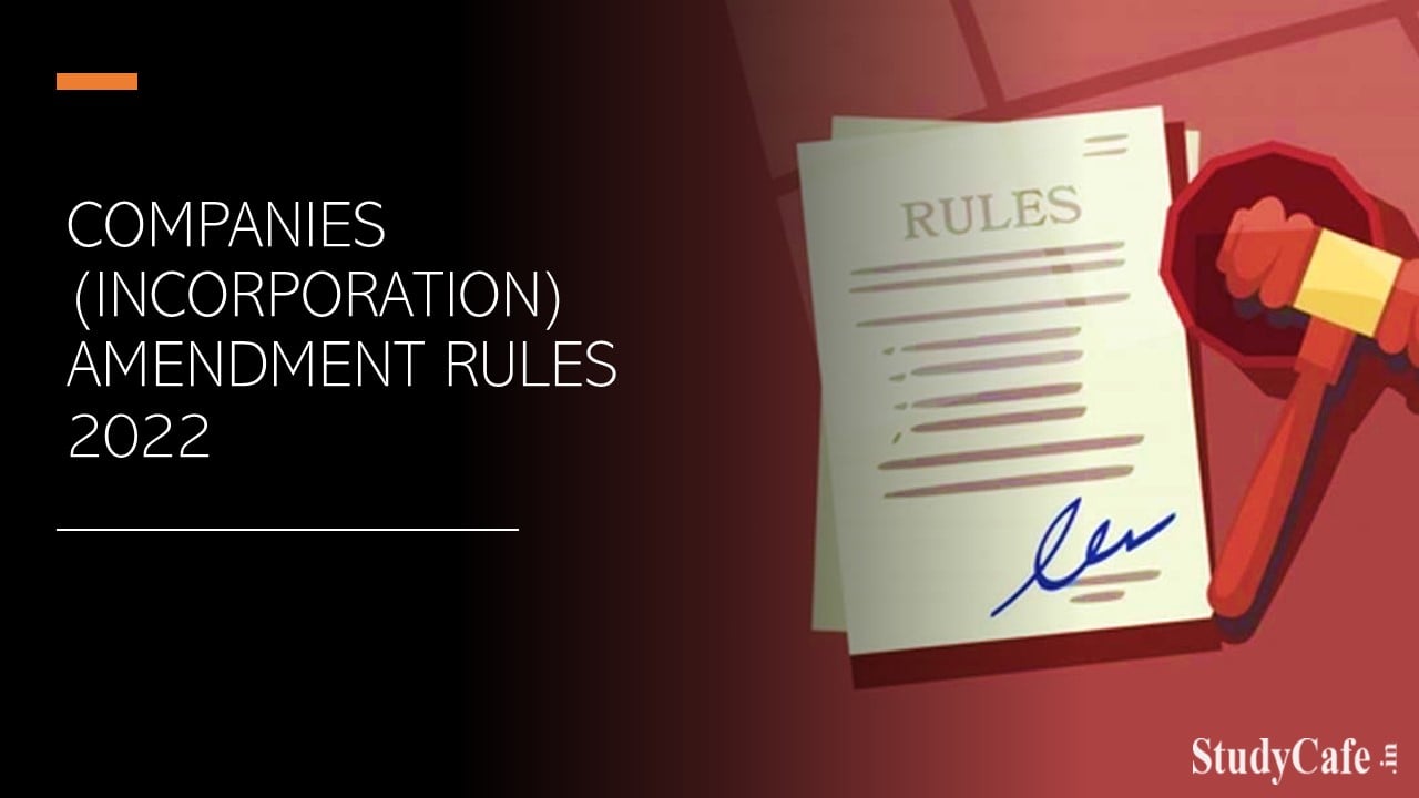 MCA Notifies Companies (Incorporation) Amendment Rules 2022