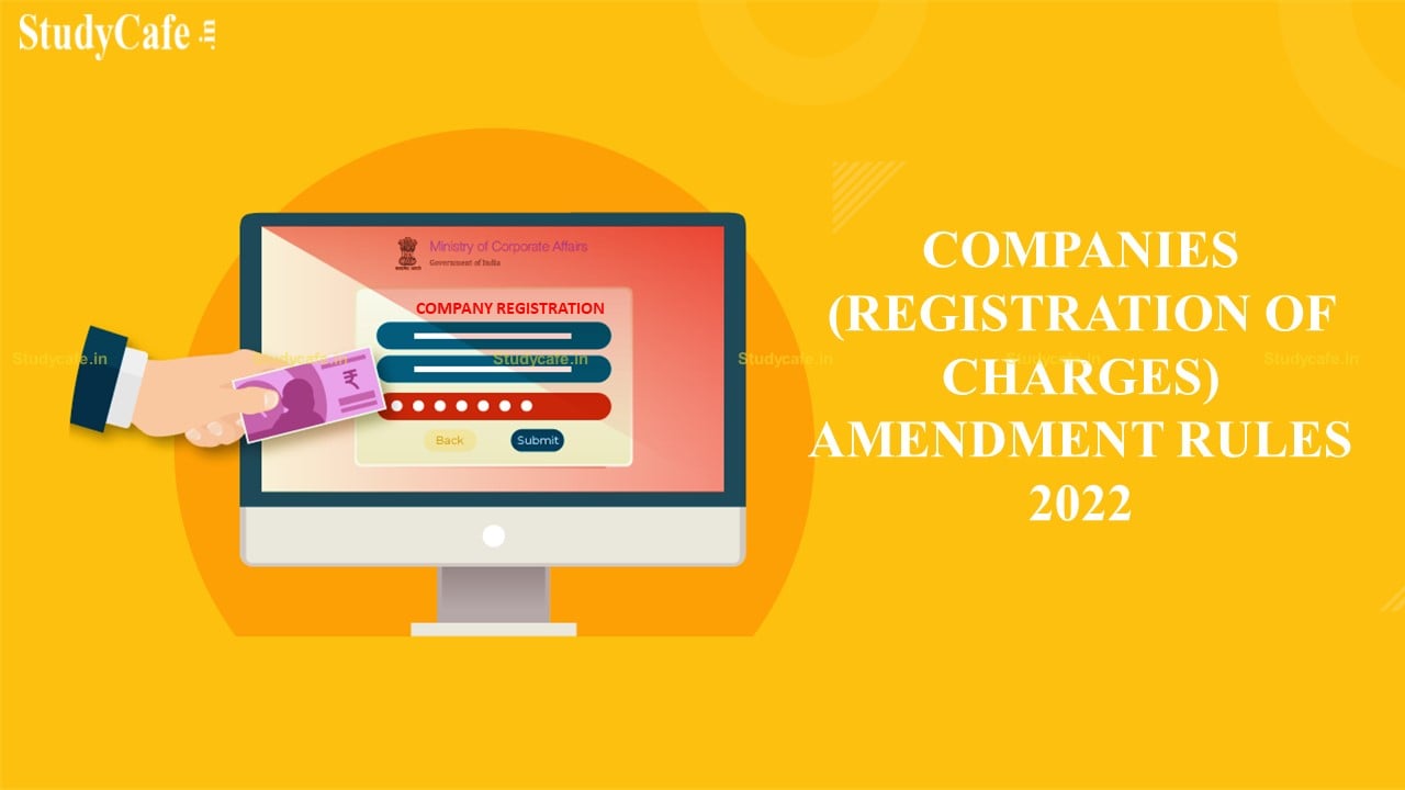 MCA Notifies Companies (Registration of Charges) Amendment Rules, 2022