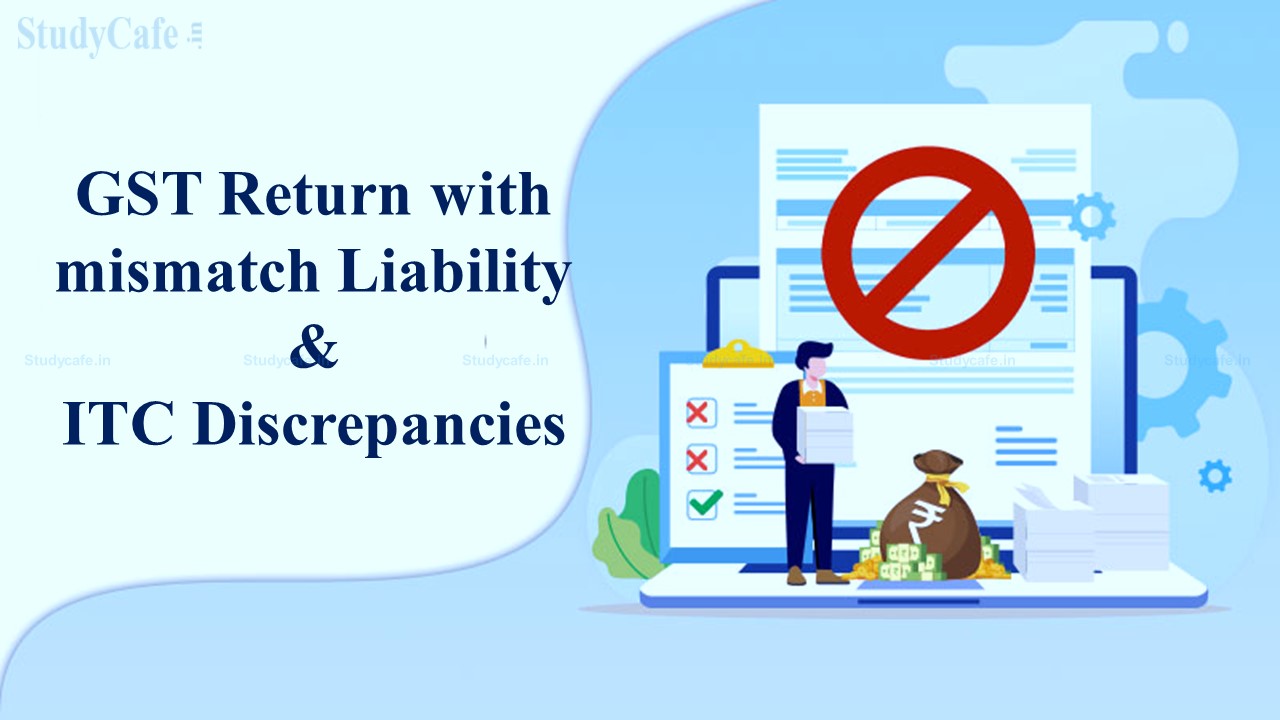 CBIC detected 35000 GST returns with mismatch liability and input tax credit discrepancies