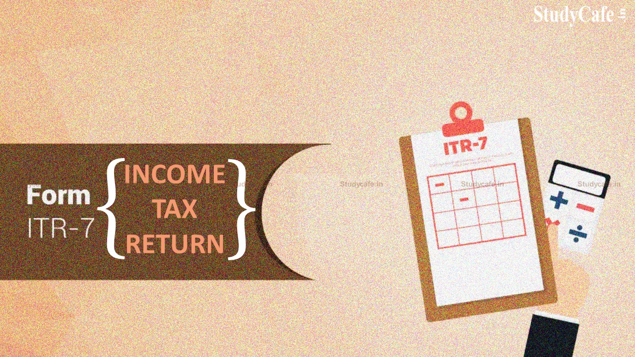 CBDT Notifies ITR-7 for Financial Year 2021-22 [Assessment Year 2022-23]