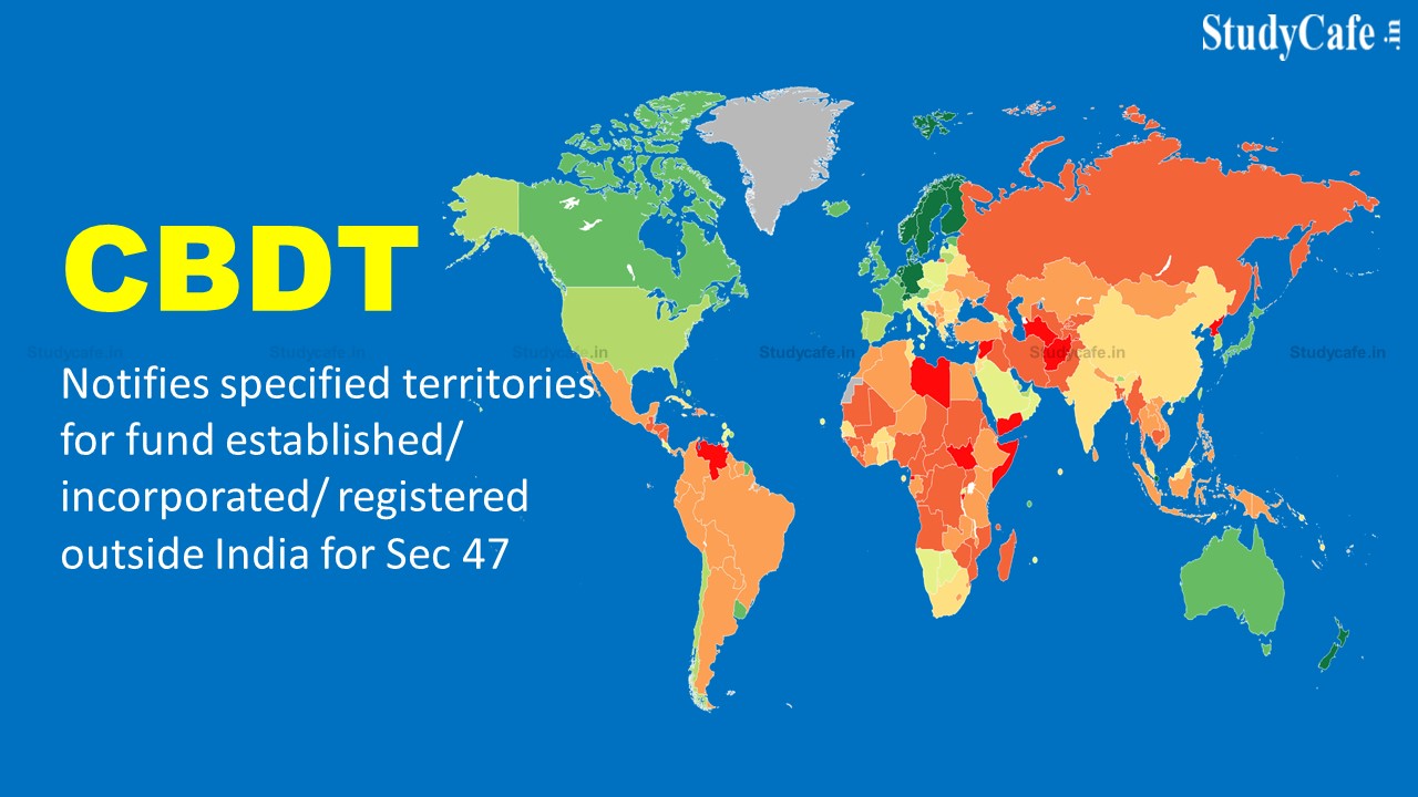 CBDT notifies specified territories for fund established/ incorporated/ registered outside India for Sec 47