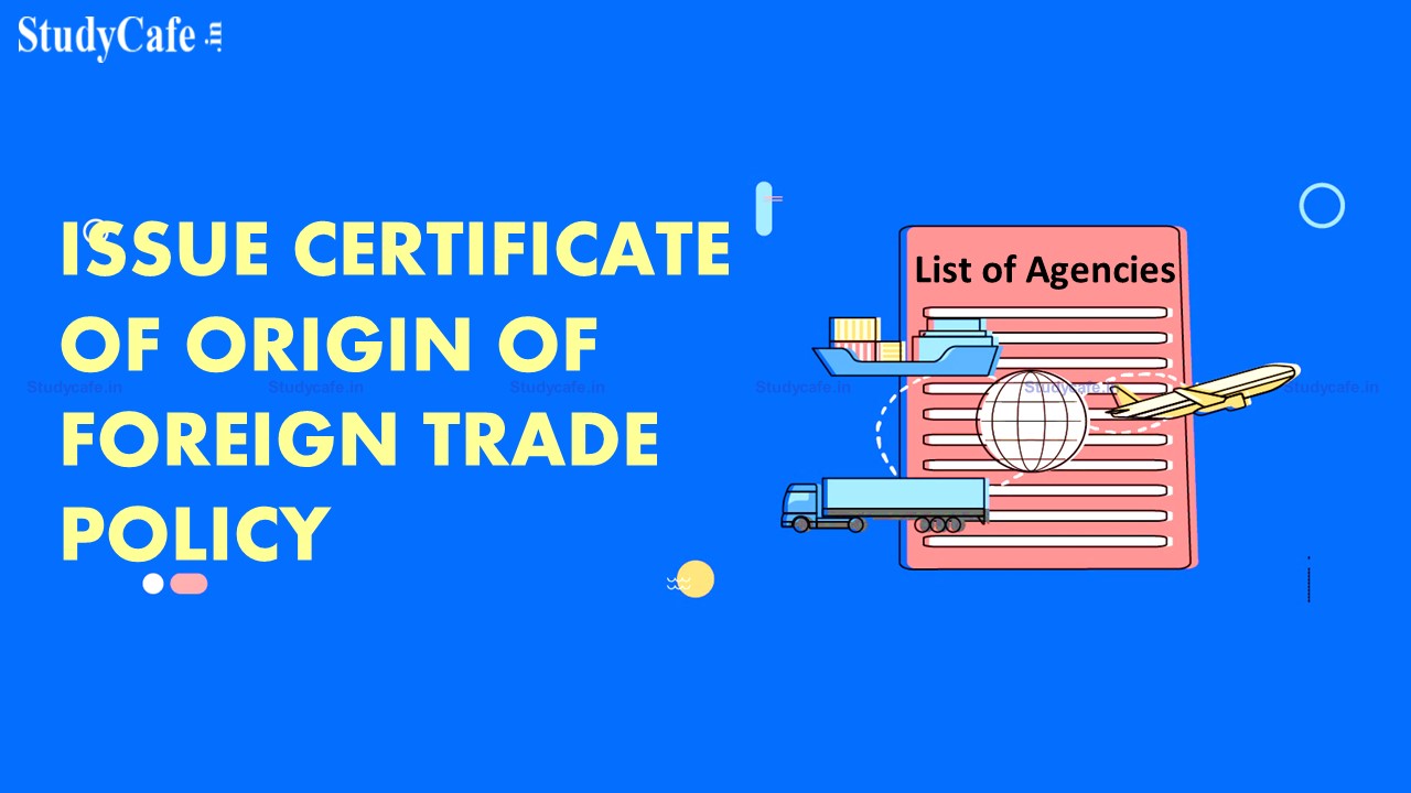 DGFT amends Lists of Agencies Authorised to issue Certificate of Origin of Foreign Trade Policy