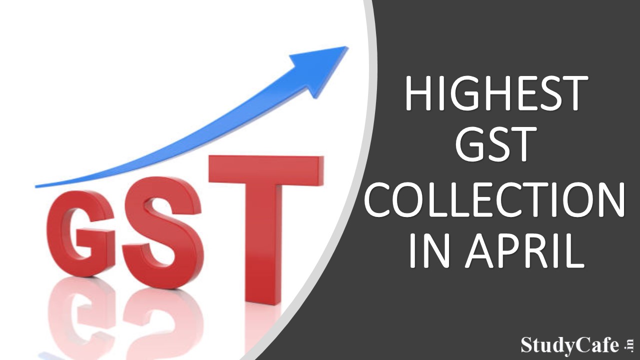 GST Revenue collection for April 2022 highest ever at Rs 1.68 lakh crore