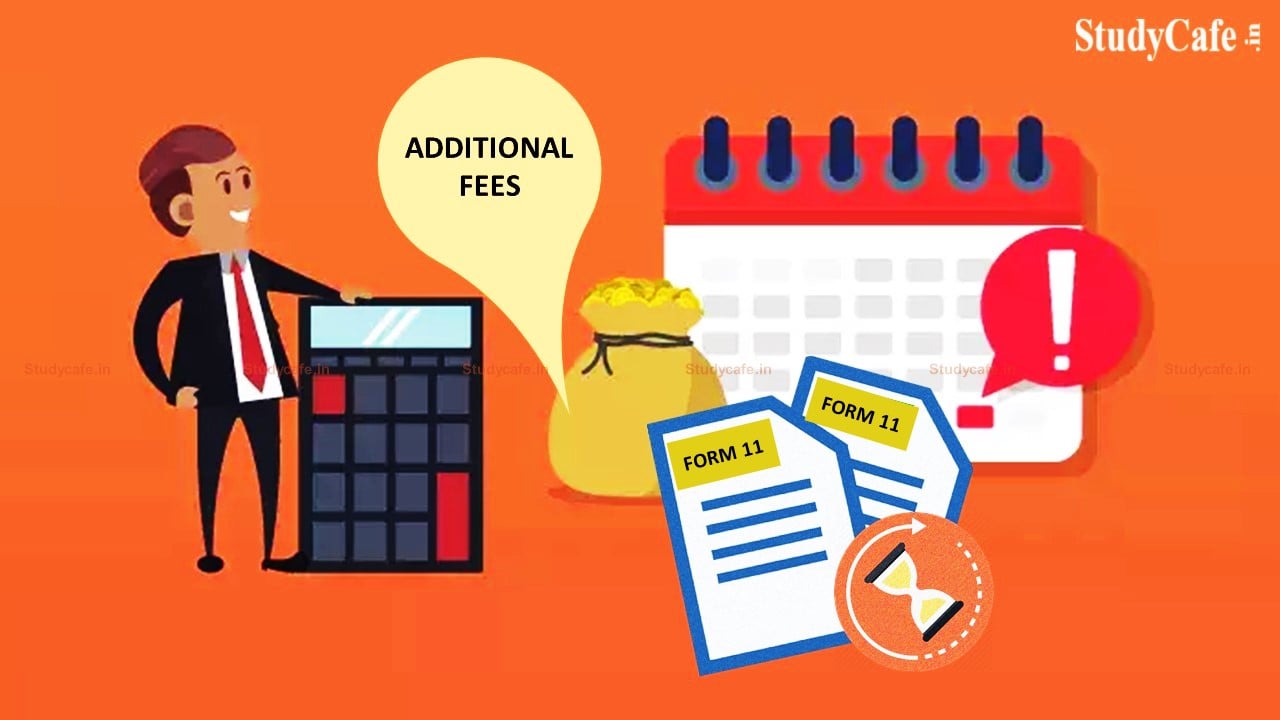 Breaking: MCA relaxes additional fees for delay in filing Form 11 by LLP