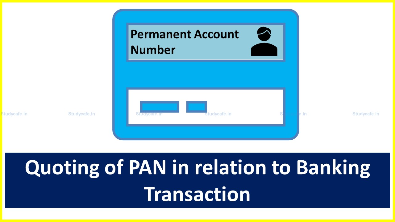 CBDT amends rules related to quoting of PAN in relation to certain Banking Transactions