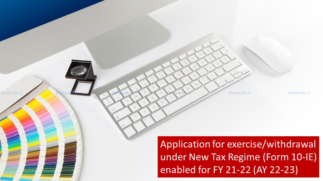 Want to Opt in New-Tax Regime? Income Tax Form 10IE enabled for FY 21-22 (AY 22-23)