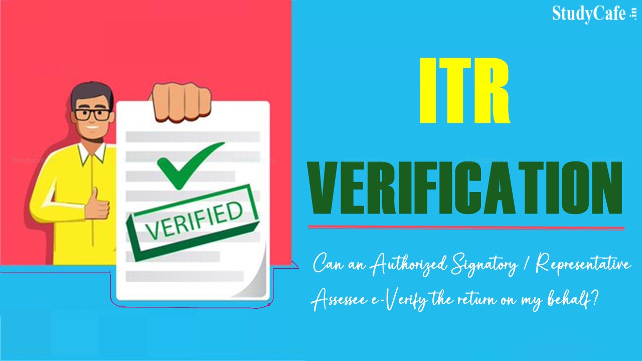 Can an Authorized Signatory/Representative Assessee e-Verify the return on my behalf?