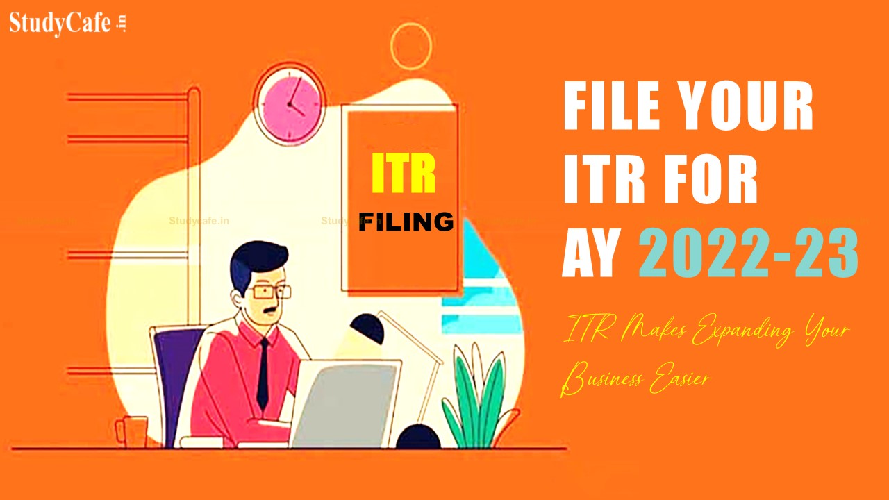 Know How ITR Filing Helps in Expanding Business Easier; File your ITR for AY 2022-23