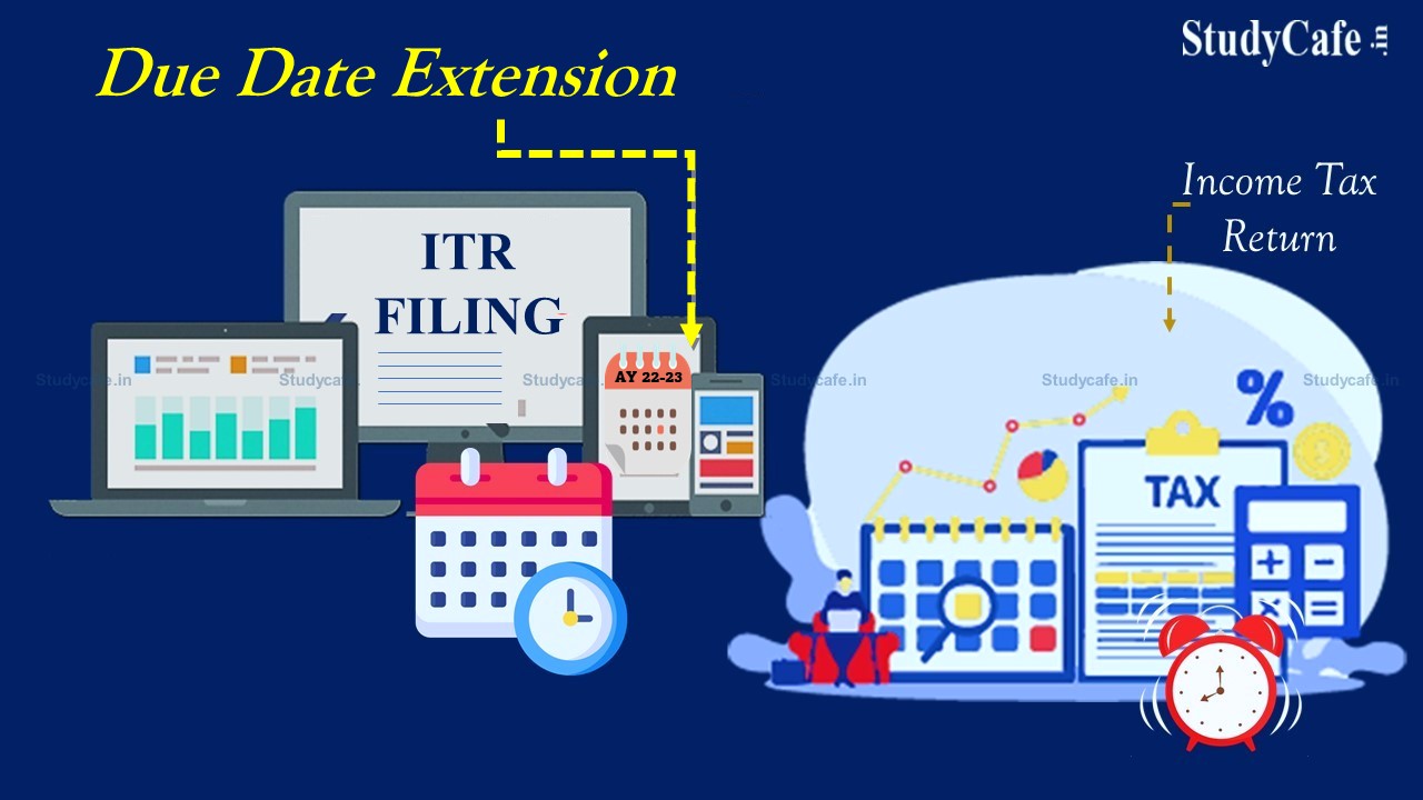 Extension of Due date for filing of Income Tax Returns till 31st Aug 2022
