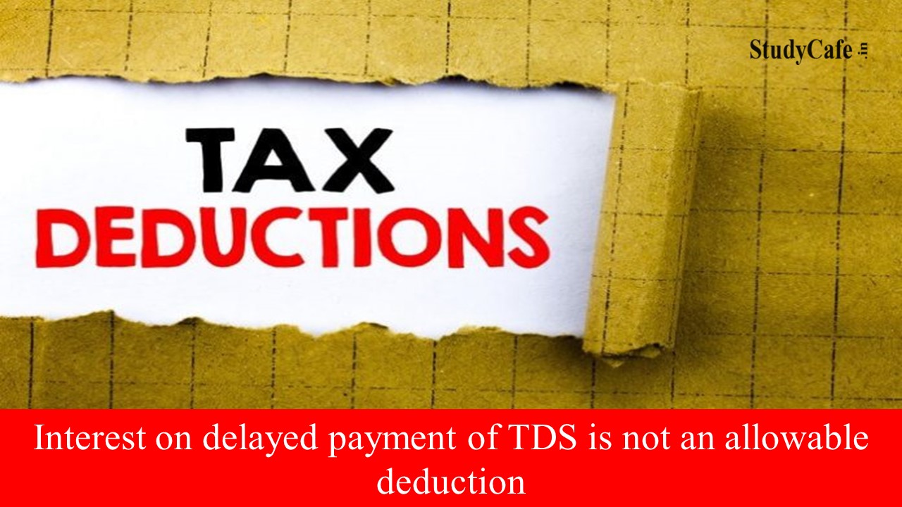 Interest on delayed payment of TDS is not an allowable deduction: ITAT
