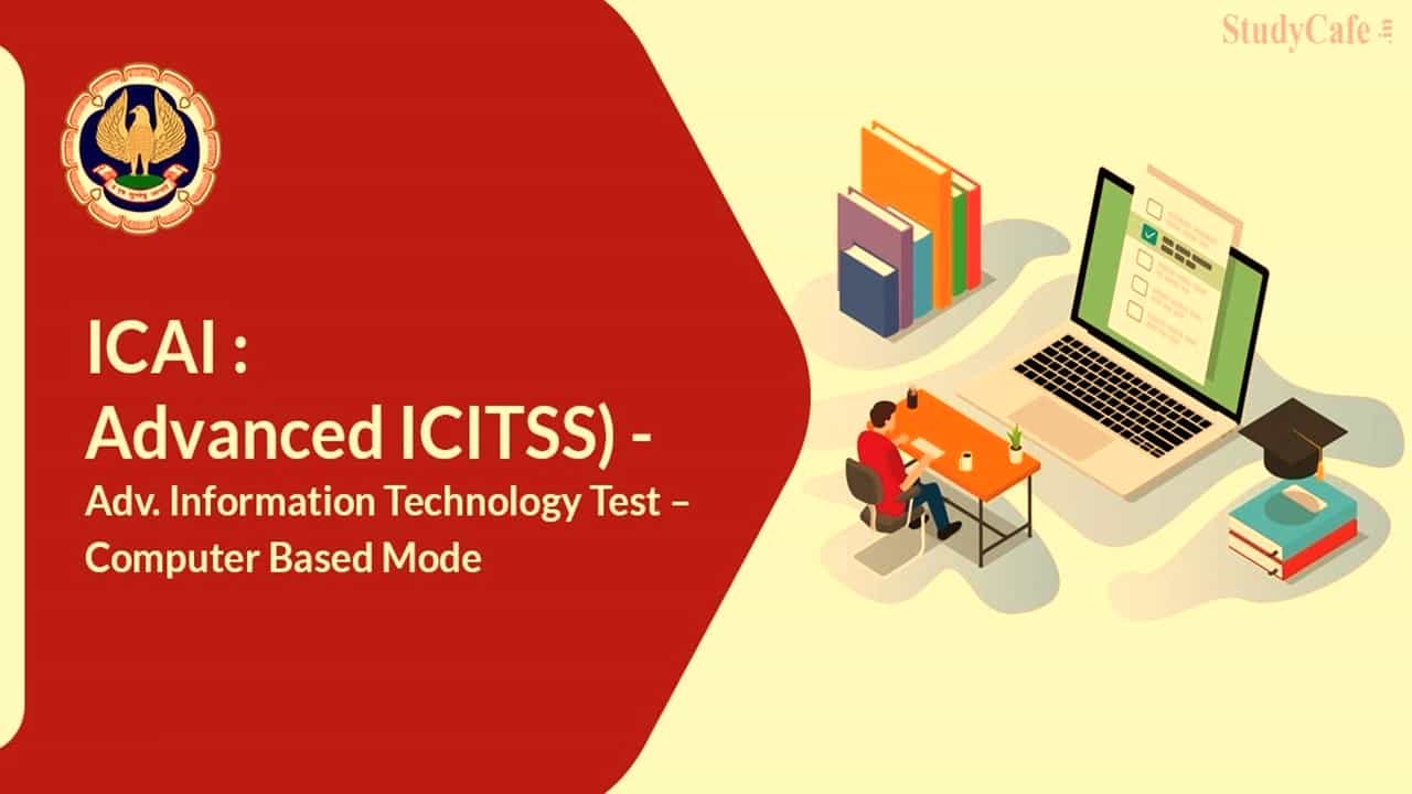 AICITSS 2022: ICAI issues Exam Dates, Fee Details for Advanced ICITSS CBT 2022
