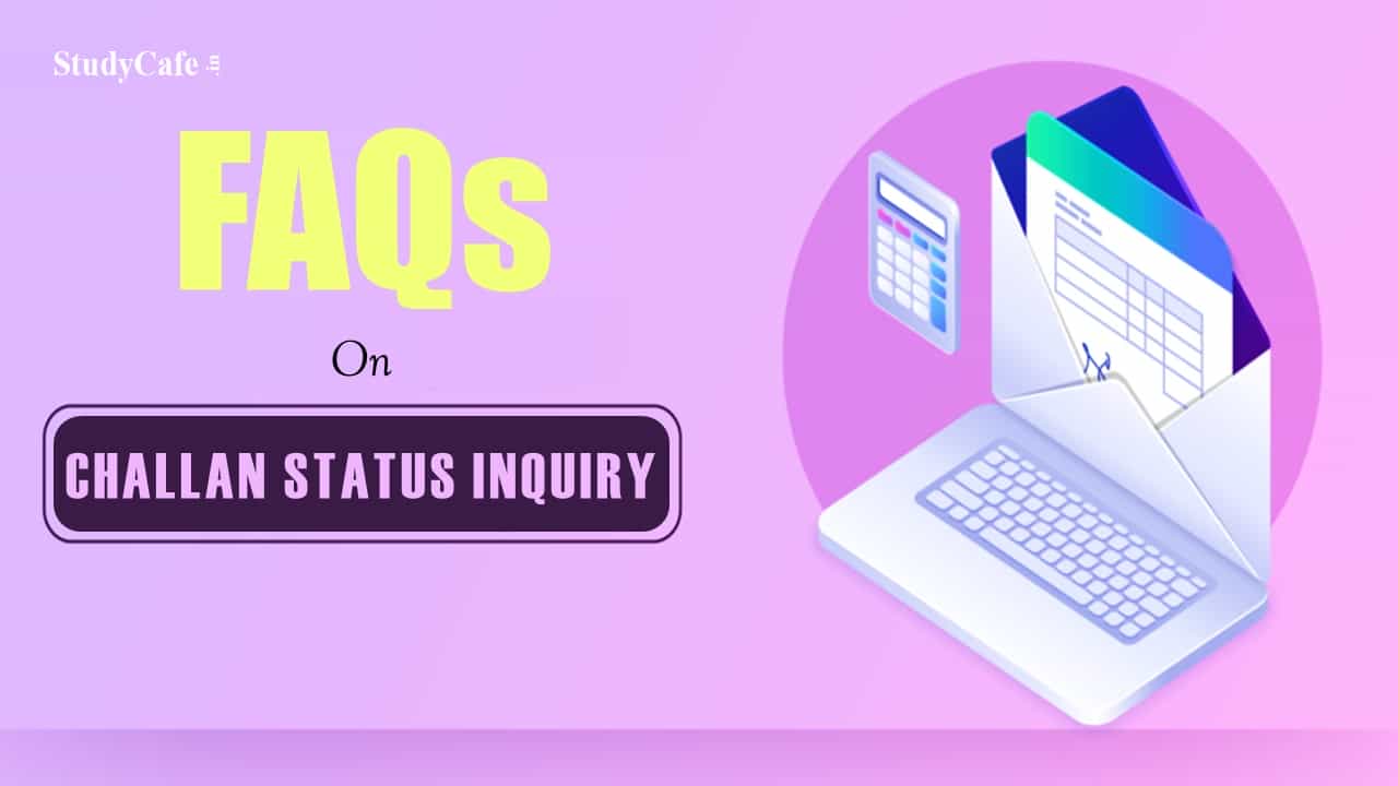 Income Tax Dept. released FAQs on Challan Status Inquiry Facility