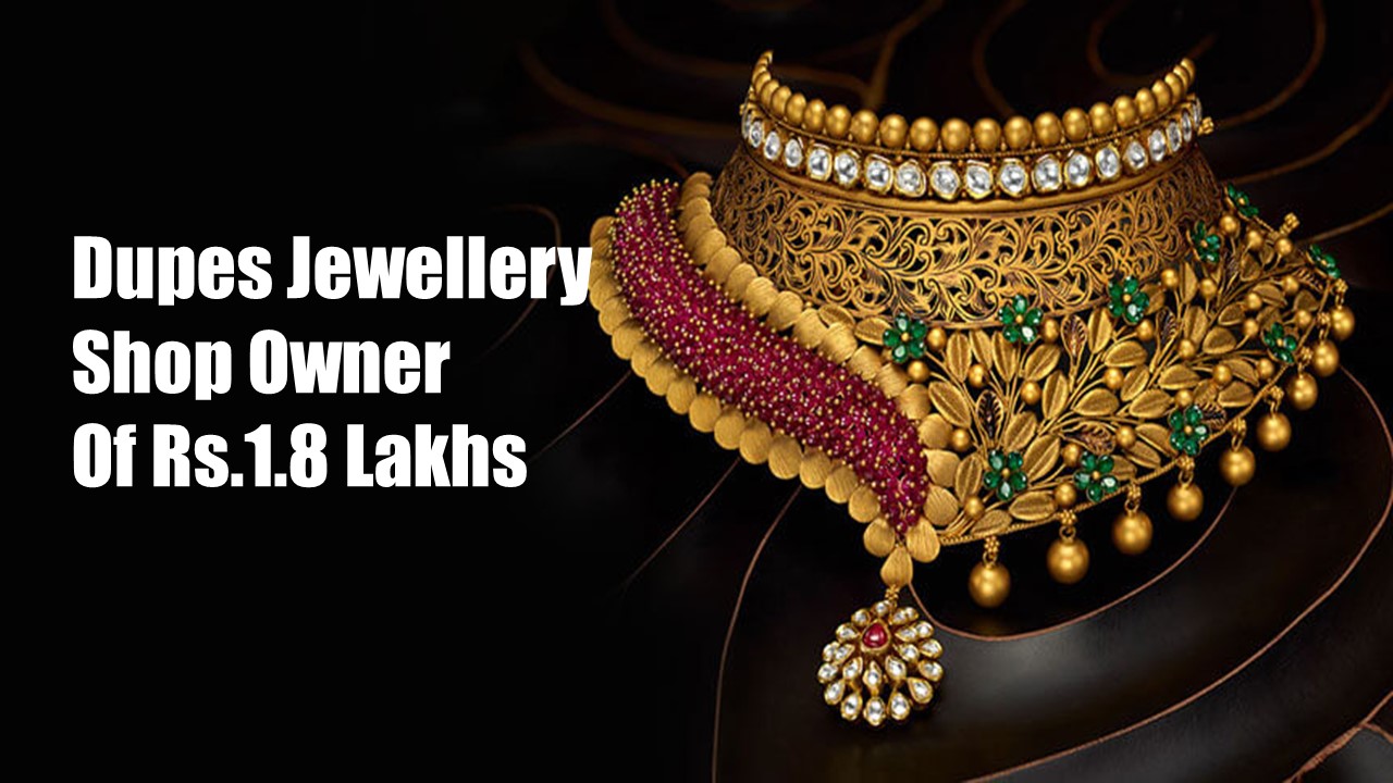 Fraud: Fake Income Tax Officer Dupes Jewellery Shop Owner of Rs.1.8 Lakhs